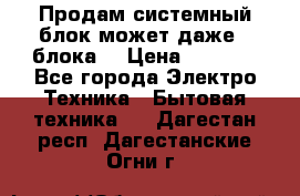 Продам системный блок может даже 2 блока  › Цена ­ 2 500 - Все города Электро-Техника » Бытовая техника   . Дагестан респ.,Дагестанские Огни г.